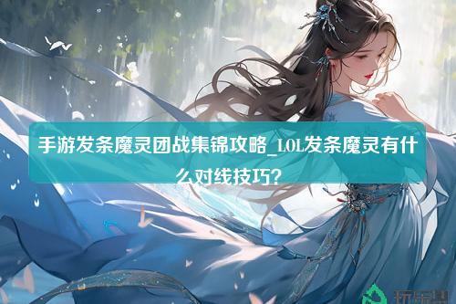 手游发条魔灵团战集锦攻略_LOL发条魔灵有什么对线技巧？