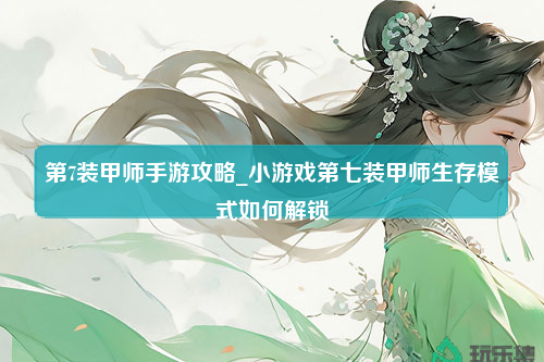 第7装甲师手游攻略_小游戏第七装甲师生存模式如何解锁