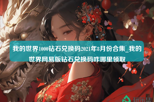 我的世界1000钻石兑换码2021年8月份合集_我的世界网易版钻石兑换码咋哪里领取