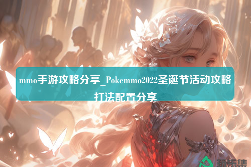 mmo手游攻略分享_Pokemmo2022圣诞节活动攻略打法配置分享