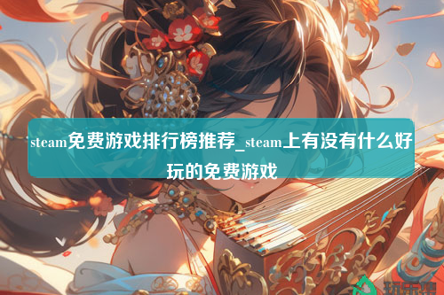 steam免费游戏排行榜推荐_steam上有没有什么好玩的免费游戏