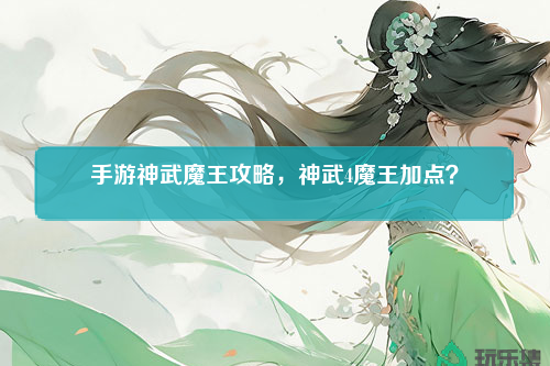 手游神武魔王攻略，神武4魔王加点？