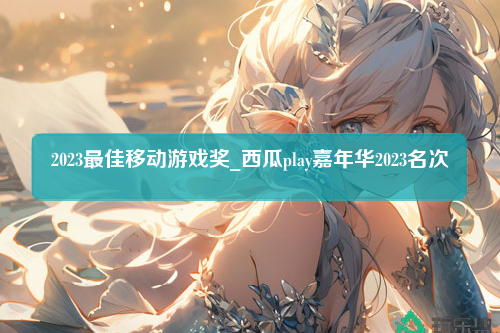 2023最佳移动游戏奖_西瓜play嘉年华2023名次