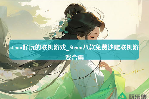 steam好玩的联机游戏_Steam八款免费沙雕联机游戏合集