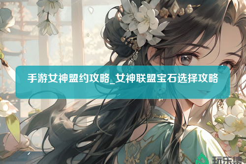 手游女神盟约攻略_女神联盟宝石选择攻略